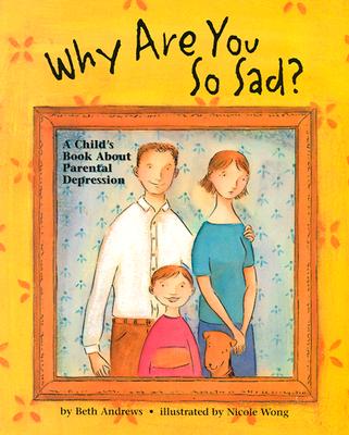 Image for Why Are You So Sad: A Child's Book About Parental Depression Why Are You So Sad: A Child's Book About Parental Depression