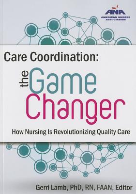 Image for Care Coordination: The Game Changer--How Nursing Is Revolutionizing Quality Care Care Coordination: The Game Changer--How Nursing Is Revolutionizing Quality Care