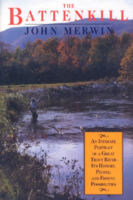 The Battenkill : An Intimate Portrait of a Great Trout River- Its History, People, and Fishing Possibilities