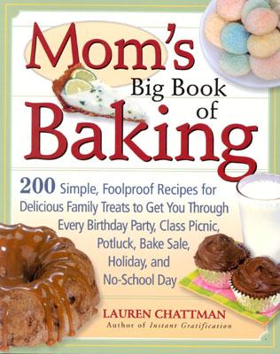 Mom's Big Book of Baking: 200 Simple, Foolproof Recipes for Delicious Family Treats to Get You Through Every Birthday Party, Class Picnic, Potluck, Bake Sale, Holiday, and No-School Day