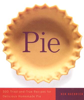 Pie: 300 Tried-and-True Recipes for Delicious Homemade Pie