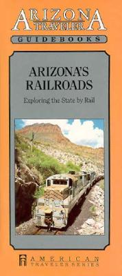 Image for Arizona's Railroads: Exploring the State by Rail (Arizona Traveler Guidebooks)