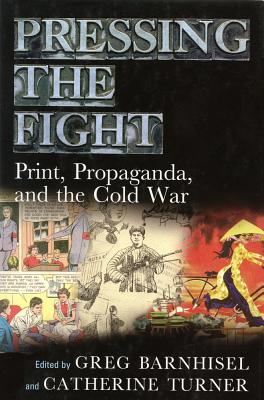 Pressing the Fight: Print, Propaganda, and the Cold War (Studies in Print Culture and the History of the Book)