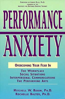 Performance Anxiety: Overcoming Your Fear in the Workplace, Social Situations, Interpersonal Communications, the Performing Arts