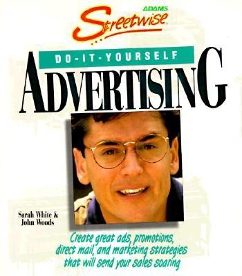 Image for Streetwise Do-It-Yourself Advertising: Create Great Ads, Promotions, Direct Mail, and Marketing Strategies That Will Send Your Sales Soaring