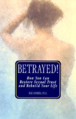 Betrayed!: How You Can Restore Sexual Trust and Rebuild Your Life