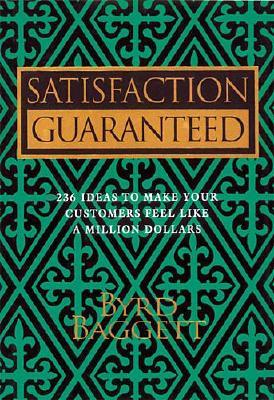 Satisfaction Guaranteed: 236 Ideas to Make Your Customers Feel Like a Million Dollars