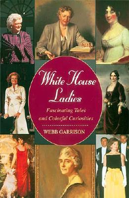 White House Ladies: Fascinating Tales and Colorful Curiosities