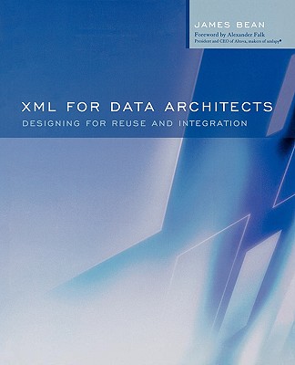 XML for Data Architects: Designing for Reuse and Integration (The Morgan Kaufmann Series in Data Management Systems)