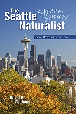 Image for The Seattle Street-Smart Naturalist: Field Notes from the City The Seattle Street-Smart Naturalist: Field Notes from the City