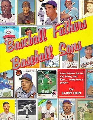 Baseball Fathers, Baseball Sons : From Orator Jim to Cal, Barry, and Ken, Every One a Player