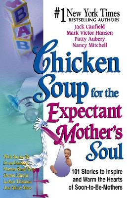 Image for Chicken Soup for the Expectant Mother's Soul: 101 Stories to Inspire and Warm the Hearts of Soon-to-Be Mothers (Chicken Soup for the Soul)