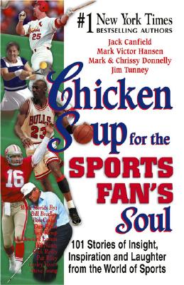 Chicken Soup for the Sports Fan's Soul: Stories of Insight, Inspiration and Laughter in the World of Sport (Chicken Soup for the Soul)