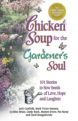 Image for Chicken Soup for the Gardener's Soul: 101 Stories to Sow Seeds of Love, Hope and Laughter (Chicken Soup for the Soul)