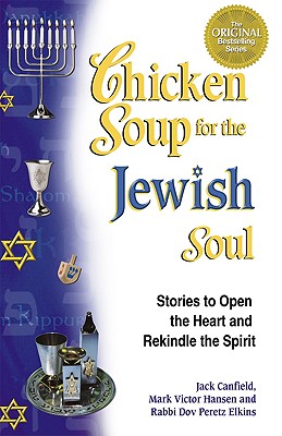 Image for Chicken Soup for the Jewish Soul: Stories to Open the Heart and Rekindle the Spirit (Chicken Soup for the Soul) Chicken Soup for the Jewish Soul: Stories to Open the Heart and Rekindle the Spirit (Chicken Soup for the Soul)