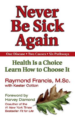 Image for Never Be Sick Again: Health is a Choice, Learn How to Choose It