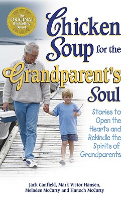 Image for Chicken Soup for the Grandparent's Soul: Stories to Open the Hearts and Rekindle the Spirits of Grandparents (Chicken Soup for the Soul)