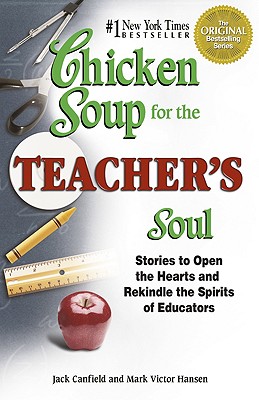 Image for Chicken Soup for the Teacher's Soul: Stories to Open the Hearts and Rekindle the Spirit of Educators (Chicken Soup for the Soul)