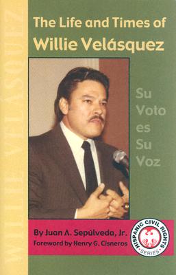 Image for The Life and Times of Willie Velasquez: Su Voto Es Su Voz (Hispanic Civil Rights)