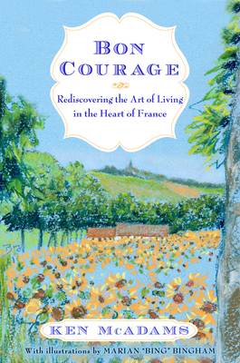 Bon Courage: Rediscovering the Art of Living (in the Heart of France)