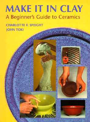Make It in Clay: A Beginner's Guide to Ceramics