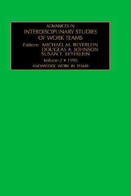 Knowledge Work in Teams (Advances in Interdisciplinary Studies of Work Teams, Vol.2)