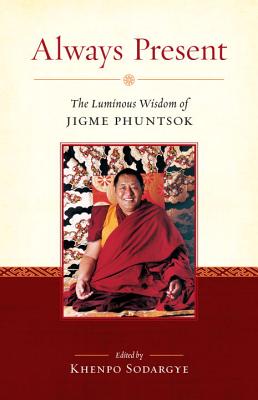 Image for Always Present: The Luminous Wisdom of Jigme Phuntsok Always Present: The Luminous Wisdom of Jigme Phuntsok