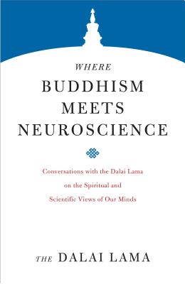 Where Buddhism Meets Neuroscience: Conversations with the Dalai Lama on the Spiritual and Scientific Views of Our Minds