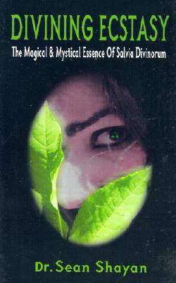 Divining Ecstasy: The Magical and Mystical Essence of Salvia Divinorum