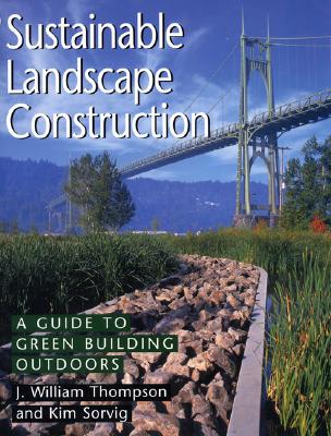 Sustainable Landscape Construction: A Guide to Green Building Outdoors