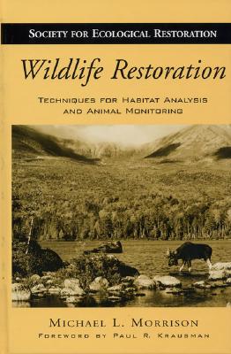 Wildlife Restoration: Techniques for Habitat Analysis and Animal Monitoring (Volume 1) (The Science and Practice of Ecological Restoration Series)
