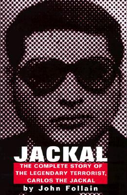 Jackal: Finally, The Complete Story of the Legendary Terrorist, Carlos The Jackal
