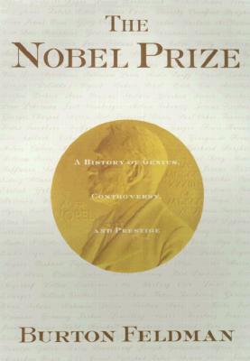 The Nobel Prize: A History of Genius , Controversy and Prestige