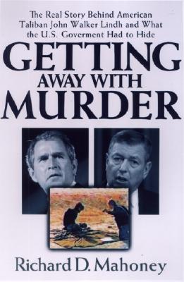 Image for Getting Away with Murder: The Real Story Behind American Taliban John Walker Lindh and What the U.S. Government Had to Hide