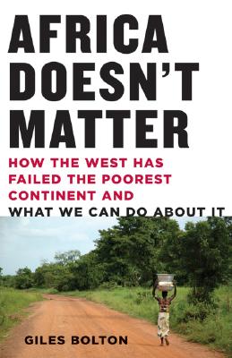 Image for Africa Doesn't Matter: How the West Has Failed the Poorest Continent and What We Can Do About It