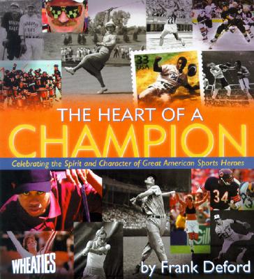 The Heart of a Champion: Celebrating the Spirit and Character of Great American Sports Heroes Deford, Frank