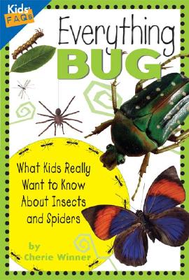 Everything Bug: What Kids Really Want to Know about Bugs (Kids' FAQs)