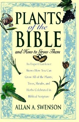 Your Biblical Garden - Plants Of The Bible And How To Grow Them