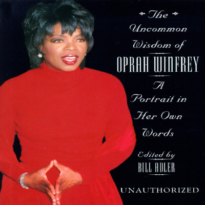 The Uncommon Wisdom Of Oprah Winfrey: A Portrait In Her Own Words
