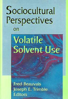 Sociocultural Perspectives on Volatile Solvent Use (Monograph Published Simultaneously As Drugs & Society , Vol 10, No 1-2)