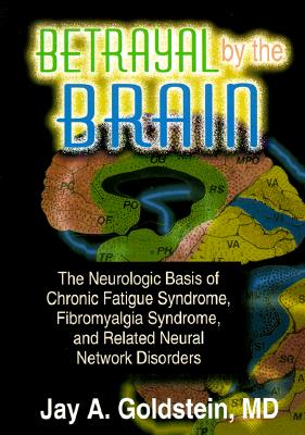Image for Betrayal by the Brain: The Neurologic Basis of Chronic Fatigue Syndrome, Fibromyalgia Syndrome, and Related Neural Network