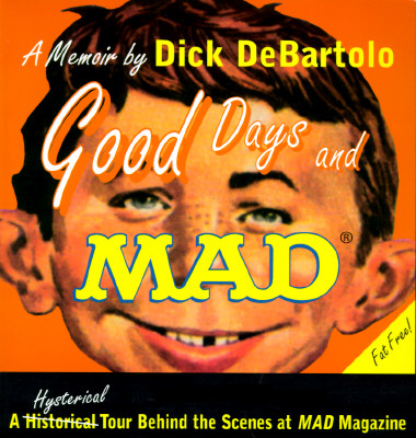 Good Days and Mad: A Hysterical Tour Behind the Scenes at Mad Magazine