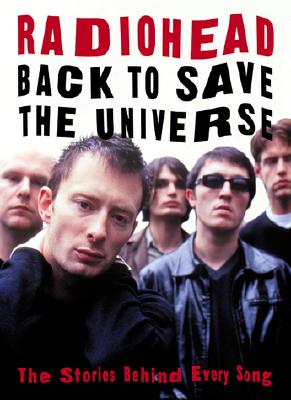 Radiohead: Back to Save the Universe: The Stories Behind Every Song
