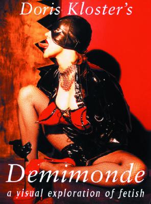 Image for Doris Kloster's Demimonde: A Visual Exploration of Fetish Doris Kloster's Demimonde: A Visual Exploration of Fetish