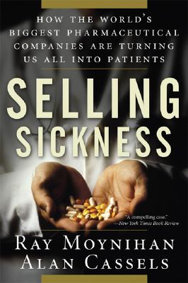 Image for Selling Sickness: How the World's Biggest Pharmaceutical Companies Are Turning Us All Into Patients