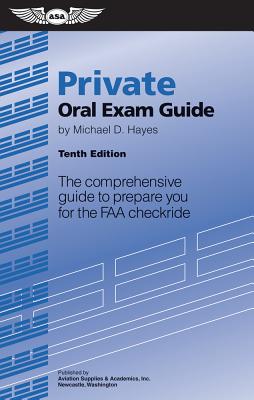 Private Oral Exam Guide: The Comprehensive Guide to Prepare You for the FAA Checkride (Oral Exam Guide series)