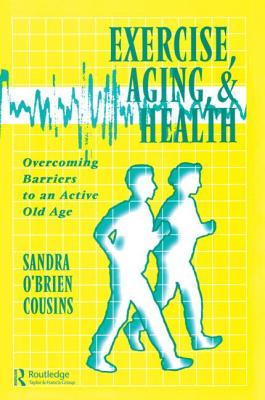 Exercise, Aging and Health: Overcoming Barriers to an Active Old Age