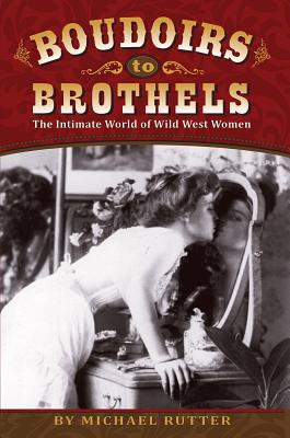 Boudoirs To Brothels: The Intimate World Of Wild West Women