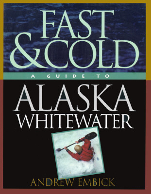 Image for Fast And Cold: A Guide To Alaska Whitewater