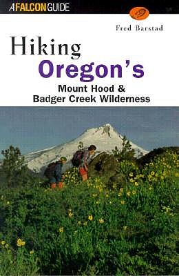 Hiking Oregon's Mount Hood & Badger Creek Wilderness (Falcon Guide)